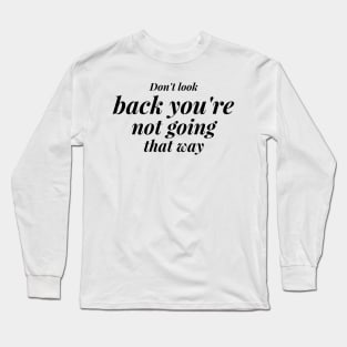 Don't look back you're not going that way Long Sleeve T-Shirt